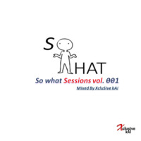 So What  Sessions Vol 001 (Mixed By XcluSive kAi) by So What Sessions Podcast