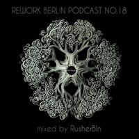 PODCAST NO. 18 MIXED BY RUSHERBLN by ReWork Berlin