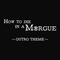 How to die in a Morgue - Outro Theme by How to die in a Morgue