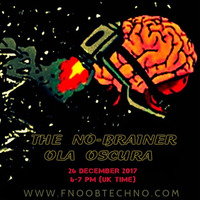 The No-Brainer Podcast #001 On Fnoob Techno Radio  By Ola Oscura by Ola Oscura