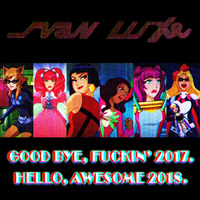 GOOD BYE FUCKIN'' 2017, HELLO AWESOME 2018 (DJ SET) by Svan Luxe