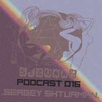 Sergey Shturman - Sezonaz Podcast 016 by Sezonaz Label