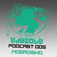 Mogadisho - Sezonaz Podcast 005 by Sezonaz Label