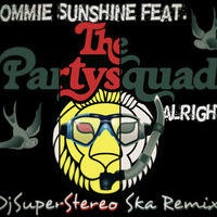 Tommie Sunshine feat. The Partysquad - Alright (SuperStereo Skadub Remix) by SuperStereo