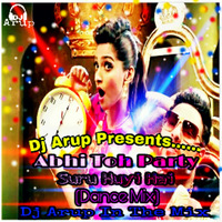 Abhi Toh Party Suru Huyi Hai(Dance Mix)-Dj Arup by DJ Arup Official