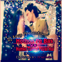 Hothon Pe Bas VS Humko Tumse (Dance Mix)-Dj Arup by DJ Arup Official