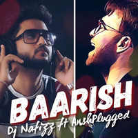 Baarish - Dj Nafizz ft Anshplugged Electro Cover by AnshPlugged