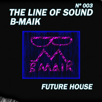 The Line Of Sound - Future House [B-MAIK #003] by B-Maik