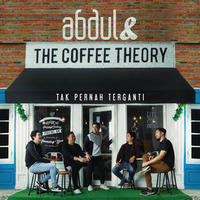 Abdul & The Coffee Theory - Tak Pernah Terganti by Adhi Nurdhiana