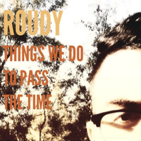 Things We Do To Pass The Time (Free Download) by Roudy Irany