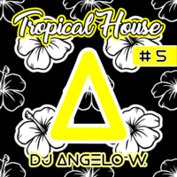 DJ Angelo W. - Tropical House #5 by DJ Angelo W.