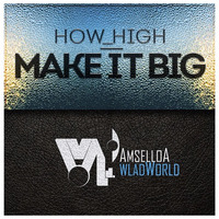 How_High - Make it big by AMSELLOA WLADWORLD DIGITAL MUSIC LABEL