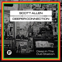 Deeper Connection & Scott Allen - Deep In The Dub Station (Forthcoming on Soul Deep Exclusives!!) by Scott Allen