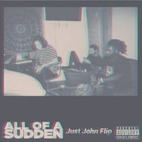 All Of A Sudden Flip by just john