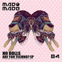 [MAD MADE  004] - No.Dolls! - ARE YOU TECHNO? EP (Clips) by Daniela Haverbeck