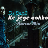 DJ Ban2 - Ke jege achho (Horror Mix) by DJ Ban2
