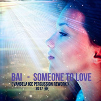 BAI - Someone to love ( VANGELA ICE Percussion Rework 2017 ) by VANGELA ICE