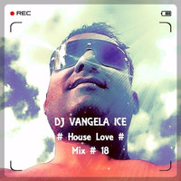 DJ VANGELA ICE - HOUSE LOVE - Mix # 18 by VANGELA ICE