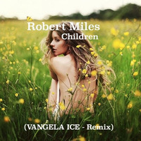 Robert Miles - Children (VANGELA ICE Remix) by VANGELA ICE