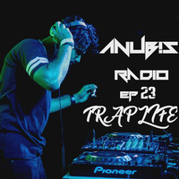 ANUBIS RADIO EP: 23 - TRAPLIFE by DJ ANUBIS