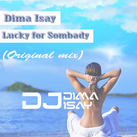 Dima Isay - Lucky For Sombady (Original Mix) by Dj Dima Isay