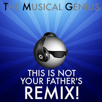This Is Not Your Father's Remix! by The Musical Genius