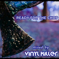 Ready For The Chop by Vinyl Killer