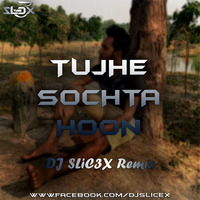 Tujhe Sochta Hoon (Remix)- DJ SLiC3X by DJ RUPAK KR-OFFICIAL
