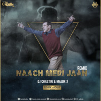 Naach Meri Jaan - Dj Chastin &amp; Major X by Dj Chastin & Major X