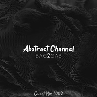 Abstract Guest Mix #002 - Bag2Gab by Abstract Channel
