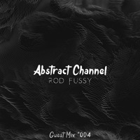 Abstract Guest Mix #004 - Rod Fussy by Abstract Channel