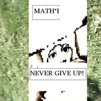 Never Give Up by MATH AYE