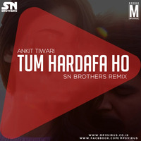 Tum Hardafa Ho (Ankit Tiwari) - SN Brothers Remix by SN BROTHERS MUMBAI