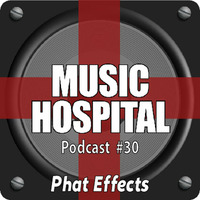 Music Hospital Podcast #30 Sebtember 2017 Mix by Phat Effects aka Phat Beat &amp; AH-Effects by Phat Beat