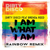 Dirty Disco F/Brenda Reed - I Am What I Am (Dirty Disco Rainbow Remix) SEASONAL by Dirty Disco
