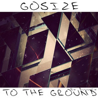 Gosize - To The Ground ( Re Bounce ) Free Download by Gosize