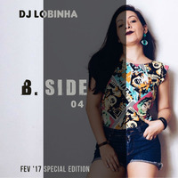 DJ Lobinha - B. Side #04 (Fev '17 Special Edition) by DJ Lobinha