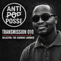 Anti Pop Posse Transmission 010 By The Curious Lounger by ANTI POP POSSE RADIO