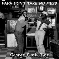 DONE AGAIN - PAPA DON'T TAKE NO MESS ( George Funk Rmx ).mp3 by George Funk