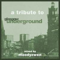 A Tribute To Glasgow Underground - mixed by Moodyzwen by moodyzwen