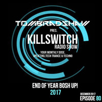 Tom Bradshaw pres. Killswitch 80, End Of Year Bosh UP! 2017 [3 Hour Special] December 2017 by Tom Bradshaw