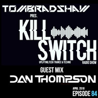 Tom Bradshaw pres. Killswitch 84, Guest Mix: Dan Thompson [April 2018] by Tom Bradshaw
