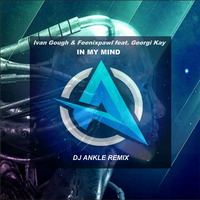 Ivan Gough &amp; Feenixpawl feat. Georgi Kay - IN MY MIND (DJ ANKLE REMIX) by DJ ANKLE