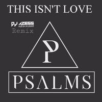 PSALMS - THIS ISN'T LOVE (Azess Contest Remix) by DJ Azess