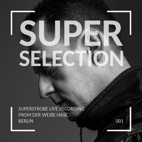 001 - Super Selection - Superstrobe live from Der weiße Hase - Berlin by Superstrobe