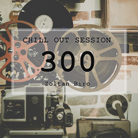 Zoltan Biro - Chill Out Session 300 by Zoltan Biro