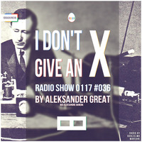 [IDGAX036 | Exclusive] I Don't Give An X radio show by Aleksander Great by Aleksander Great