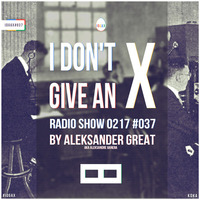 [IDGAX037] I Don't Give An X radio show by Aleksander Great by Aleksander Great
