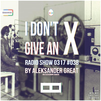 [IDGAX038] I Don't Give An X radio show by Aleksander Great by Aleksander Great