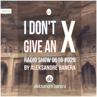 [IDGAX029] I Don't Give An X radio show By Aleksandre Banera by Aleksander Great